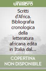 Scritti d'Africa. Bibliografia cronologica della letteratura africana edita in Italia dal 1913