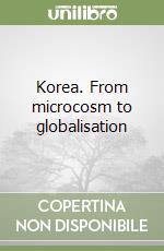 Korea. From microcosm to globalisation libro