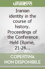 Iranian identity in the course of history. Proceedings of the Conference Held (Rome, 21-24 september 2005) libro