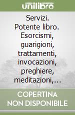 Servizi. Potente libro. Esorcismi, guarigioni, trattamenti, invocazioni, preghiere, meditazioni, alito santo libro