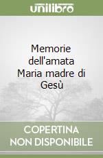 Memorie dell'amata Maria madre di Gesù libro