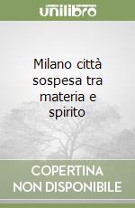 Milano città sospesa tra materia e spirito libro