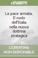 La pace armata. Il ruolo dell'Italia nella nuova dottrina strategica