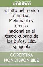 «Tutto nel mondo è burla». Melomanía y orgullo nacional en el teatro cubano de los bufos. Ediz. spagnola libro