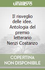 Il risveglio delle idee. Antologia del premio letterario Nenzi Costanzo libro