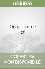 Oggi... come ieri