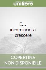 E... incomincio a crescere libro