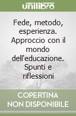 Fede, metodo, esperienza. Approccio con il mondo dell'educazione. Spunti e riflessioni libro