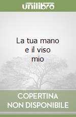 La tua mano e il viso mio libro