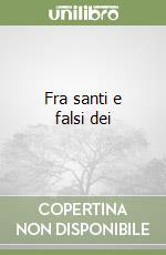 Fra santi e falsi dei