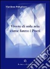 Vivere di sola aria come fanno i poeti libro di Sbriglione Marilena