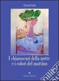 I chiaroscuri della notte e i colori del mattino libro