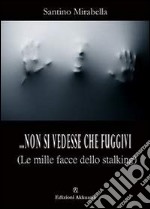 ... Non si vedesse che fuggivi. (Le mille facce dello stalking) libro