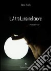 L'altra luna nel cuore. Poesie dell'eros libro