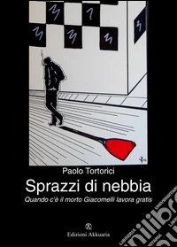 Sprazzi di nebbia. Quando c'è il morto Giacomelli lavora gratis libro