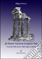 Jù fazzu 'nsoccu mi piaci fari. Curiosità della storia e della lingua siciliana libro