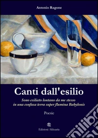 I canti dall'esilio. Sono esiliato lontano da me stesso in una confusa terra super flumina Babylonis libro