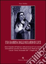 Una bambina dallo sguardo di luce. Ipotesi biografica dell'infanzia e della giovinezza di Lucia Apicella, universalmente conosciuta come mamma Lucia... libro