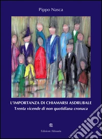 L'importanza di chiamarsi Asdrubale. Trenta vicende di non quotidiana cronaca libro
