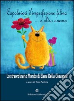 Capolavori d'imperfezione felina... e altro ancora. Lo straordinario mondo di Elena della Giovanna libro