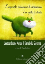 L'imprevisto entusiasmo di innamorarsi d'un gatto di strada. Lo straordinario Mondo di Elena Della Giovanna libro