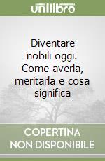 Diventare nobili oggi. Come averla, meritarla e cosa significa