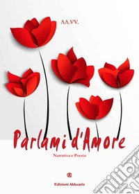 Parlami d'amore. Ediz. bilingue