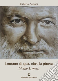 Lontano di qua, oltre la pineta (il mio Ernest) libro