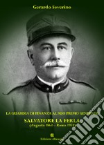 La Guardia di Finanza al suo primo Generale. Salvatore La Ferla (Augusta 1863-Roma 1931) libro