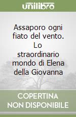 Assaporo ogni fiato del vento. Lo straordinario mondo di Elena della Giovanna libro