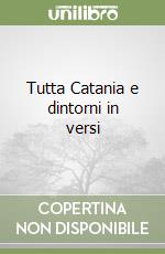 Tutta Catania e dintorni in versi libro