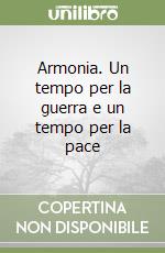 Armonia. Un tempo per la guerra e un tempo per la pace libro