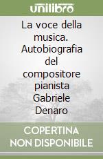 La voce della musica. Autobiografia del compositore pianista Gabriele Denaro