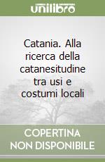 Catania. Alla ricerca della catanesitudine tra usi e costumi locali libro