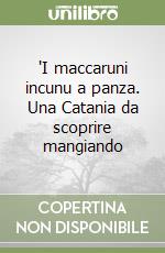 'I maccaruni incunu a panza. Una Catania da scoprire mangiando libro