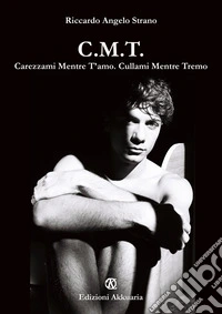 C.M.T. Carezzami Mentre T'Amo. Cullami Mentre Tremo libro