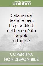 Catanisi da' testa 'e peri. Pregi e difetti del benemèrito popolo catanese libro