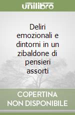 Deliri emozionali e dintorni in un zibaldone di pensieri assorti