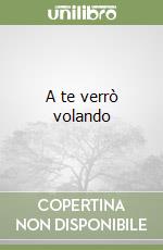 A te verrò volando libro