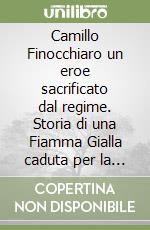 Camillo Finocchiaro un eroe sacrificato dal regime. Storia di una Fiamma Gialla caduta per la Patria (Acireale, 1908 - Saltrio, 1930) libro