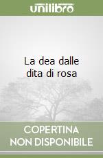 La dea dalle dita di rosa libro