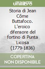 Storia di Jean Côme Buttafoco. L'eroico difensore del fortino di Punta Licosa (1779-1836) libro