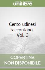 Cento udinesi raccontano. Vol. 3 libro