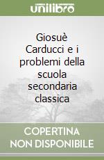 Giosuè Carducci e i problemi della scuola secondaria classica libro