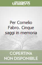 Per Cornelio Fabro. Cinque saggi in memoria libro