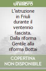 L'istruzione in Friuli durante il ventennio fascista. Dalla riforma Gentile alla riforma Bottai libro