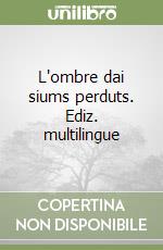 L'ombre dai siums perduts. Ediz. multilingue