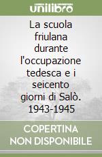 La scuola friulana durante l'occupazione tedesca e i seicento giorni di Salò. 1943-1945 libro