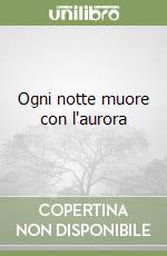 Ogni notte muore con l'aurora libro