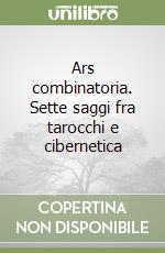 Ars combinatoria. Sette saggi fra tarocchi e cibernetica libro